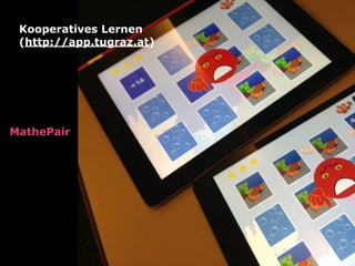 MathePair 
Kooperatives Lernen 
(http://app.tugraz.at)
 