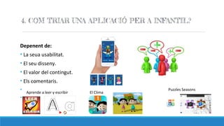 Depenent de:
• La seua usabilitat.
• El seu disseny.
• El valor del contingut.
• Els comentaris.
•
•
Aprende a leer y escribir El Clima
Puzzles Seasons
 