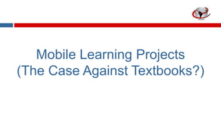 Mobile Learning Projects
(The Case Against Textbooks?)

 