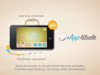 Apps are based on constructivist learning principlesPromote deep thinking, not simply skills development