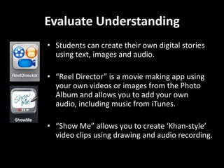 Evaluate Understanding<br />Students can create their own images and videos using pictures stored in the device or Creativ...