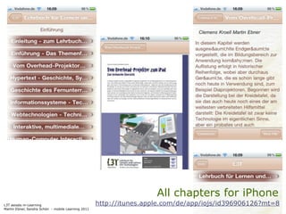 All chapters for iPhone
L3T asissts m-Learning                              http://itunes.apple.com/de/app/iojs/id396906126?mt=8
Martin Ebner, Sandra Schön - mobile Learning 2011
 