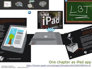 One chapter as iPad app
L3T asissts m-Learning                       http://itunes.apple.com/at/app/l3tmedia/id415465498?mt=8
Martin Ebner, Sandra Schön - mobile Learning 2011
 