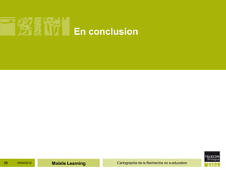 En conclusion




23   05/04/2012   Mobile Learning   Cartographie de la Recherche en e-education
 