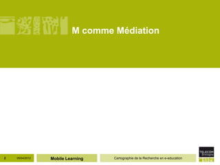 M comme Médiation




2   05/04/2012   Mobile Learning   Cartographie de la Recherche en e-education
 