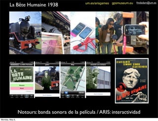 Notours: banda sonora de la película / ARIS: interactividad
fredadam@um.es
La Bête Humaine 1938 gpsmuseum.euum.es/arisgame...