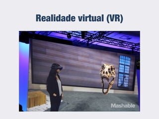 Realidade virtual (VR)
 