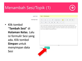 Menambah Sesi/Topik (1)
• Klik tombol
“Tambah Sesi” di
Halaman Kelas. Lalu
isi formulir Sesi yang
ada. Klik tombol
Simpan untuk
menyimpan data
Sesi
 