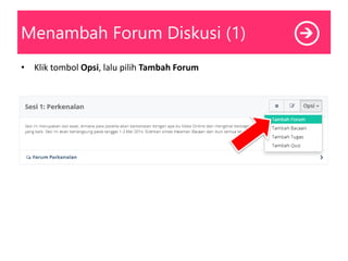 Menambah Forum Diskusi (1)
• Klik tombol Opsi, lalu pilih Tambah Forum
 