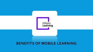 BENEFITS OF MOBILE LEARNING
 