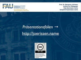 Prof. Dr. Benjamin Jörissen!
Institut für Pädagogik!
http://joerissen.name!
benjamin@joerissen.name

Präsentationsfolien →	

http://joerissen.name

 