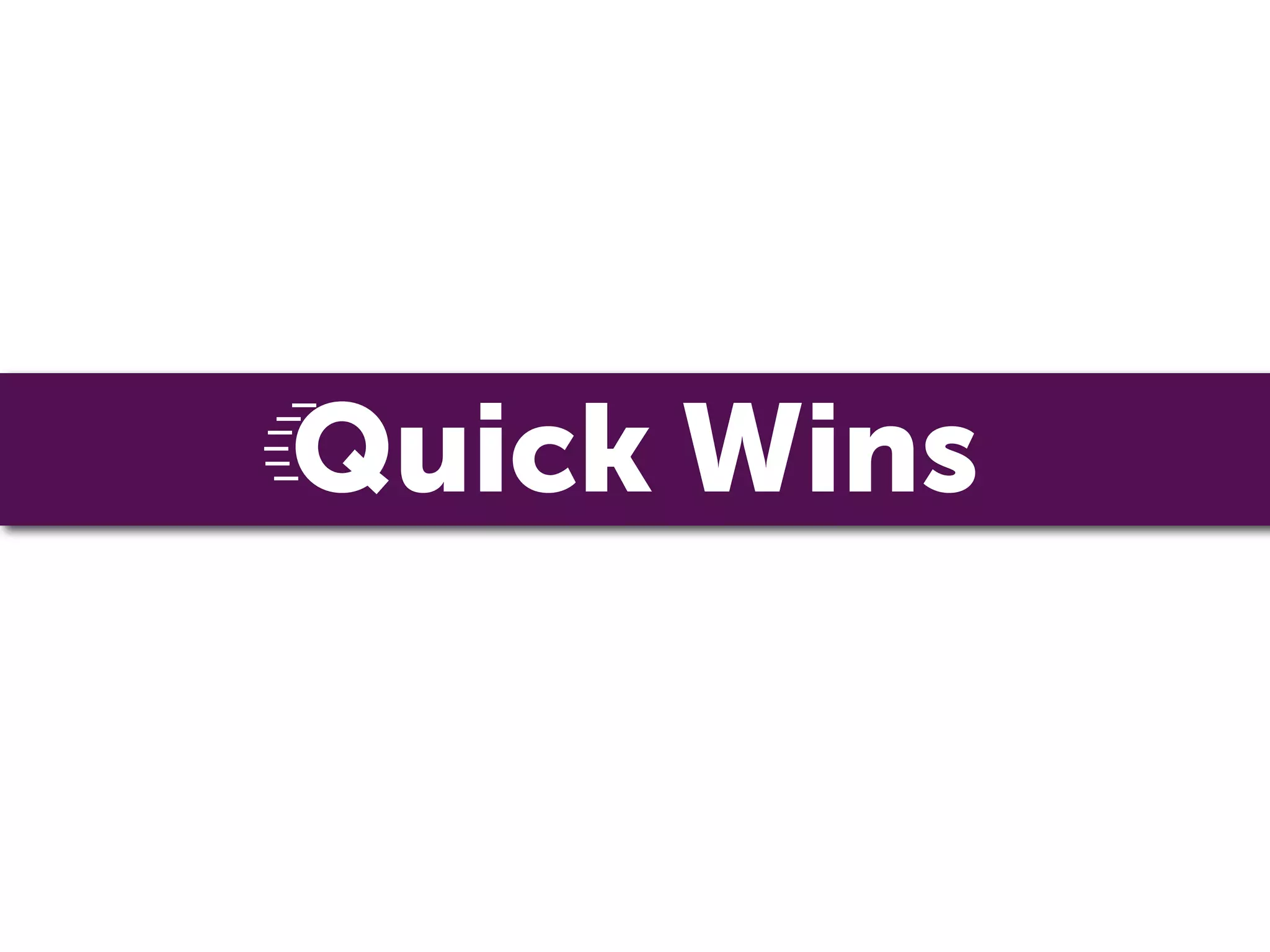 Quick Wins
 
