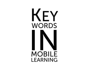 KEY
WORDS


IN
MOBILE
LEARNING
 