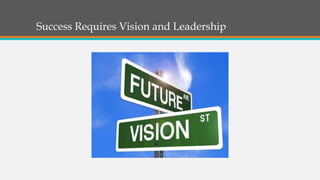 Success Requires Vision and Leadership
 