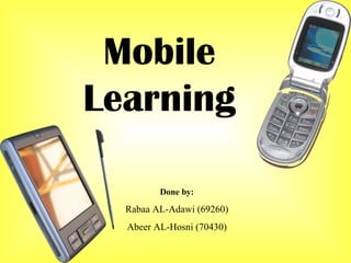 Mobile Learning Done by: Rabaa AL-Adawi (69260) Abeer AL-Hosni (70430) 