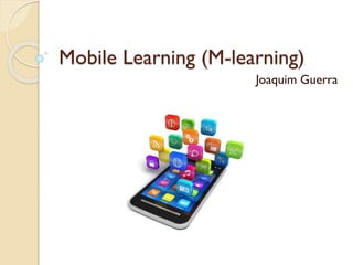 Mobile Learning (M-learning)
Joaquim Guerra
 