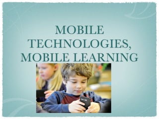 MOBILE
 TECHNOLOGIES,
MOBILE LEARNING
 