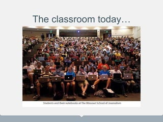 The classroom today…
 