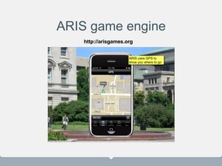 ARIS game engine
20
ARIS uses GPS to
show you where to go
http://arisgames.org
 