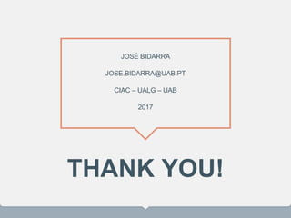 THANK YOU!
JOSÉ BIDARRA
JOSE.BIDARRA@UAB.PT
CIAC – UALG – UAB
2017
 