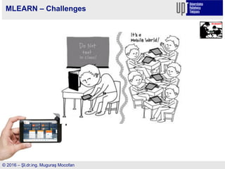 MLEARN – Challenges
© 2016 – Şl.dr.ing. Muguraş Mocofan
 