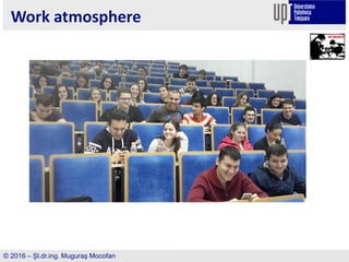 © 2016 – Şl.dr.ing. Muguraş Mocofan
Room: 1fXpQeSw
Work atmosphere
 