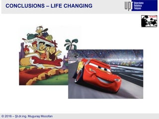 CONCLUSIONS – LIFE CHANGING
© 2016 – Şl.dr.ing. Muguraş Mocofan
 