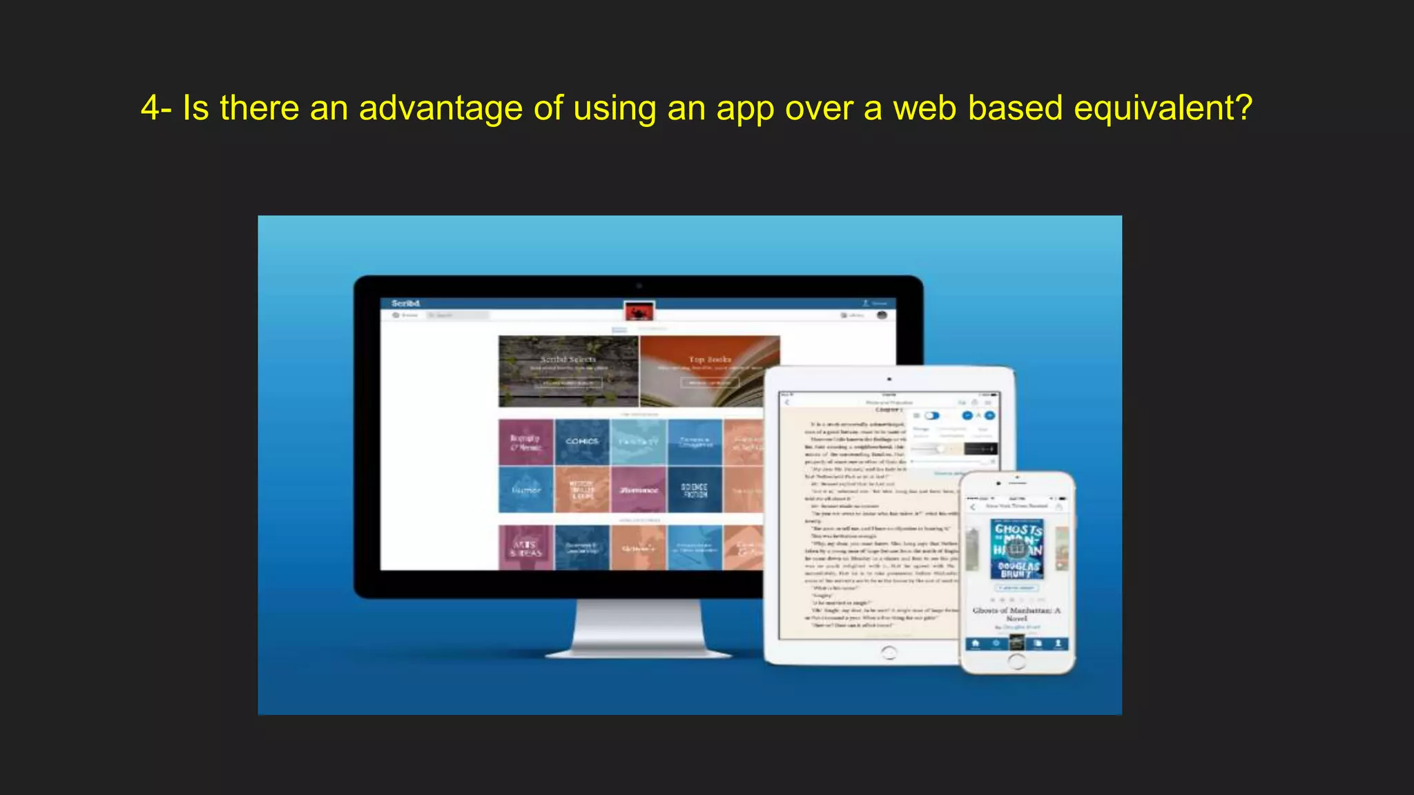 4- Is there an advantage of using an app over a web based equivalent?
 