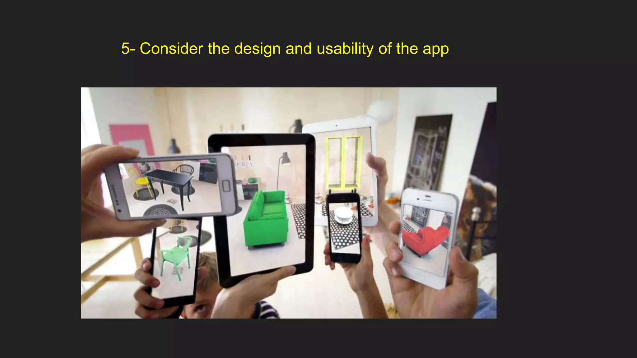 5- Consider the design and usability of the app
 
