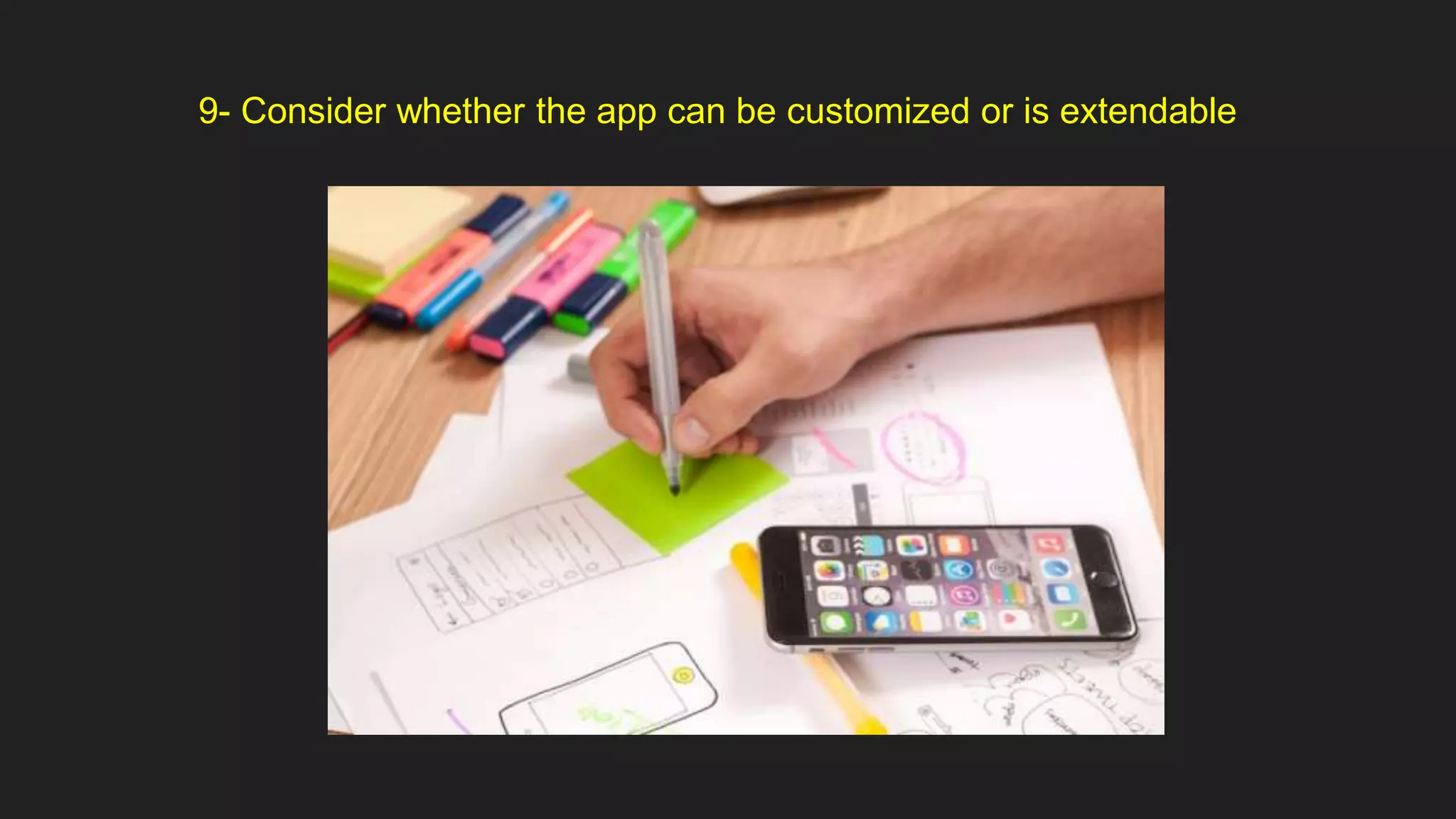 9- Consider whether the app can be customized or is extendable
 