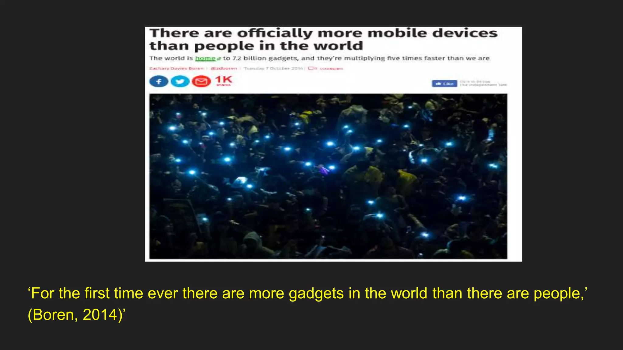 ‘For the first time ever there are more gadgets in the world than there are people,’
(Boren, 2014)’
 