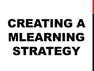 CREATING A
MLEARNING
 STRATEGY
 