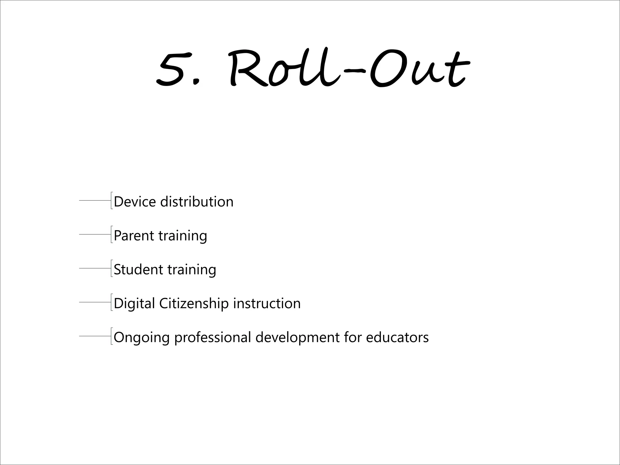 5. R&P)-O/!
Device distribution
Parent training
Student training
Digital Citizenship instruction
Ongoing professional development for educators
 