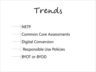 T+",9$
NETP
Common Core Assessments
Digital Conversion
Responsible Use Policies
BYOT or BYOD
 