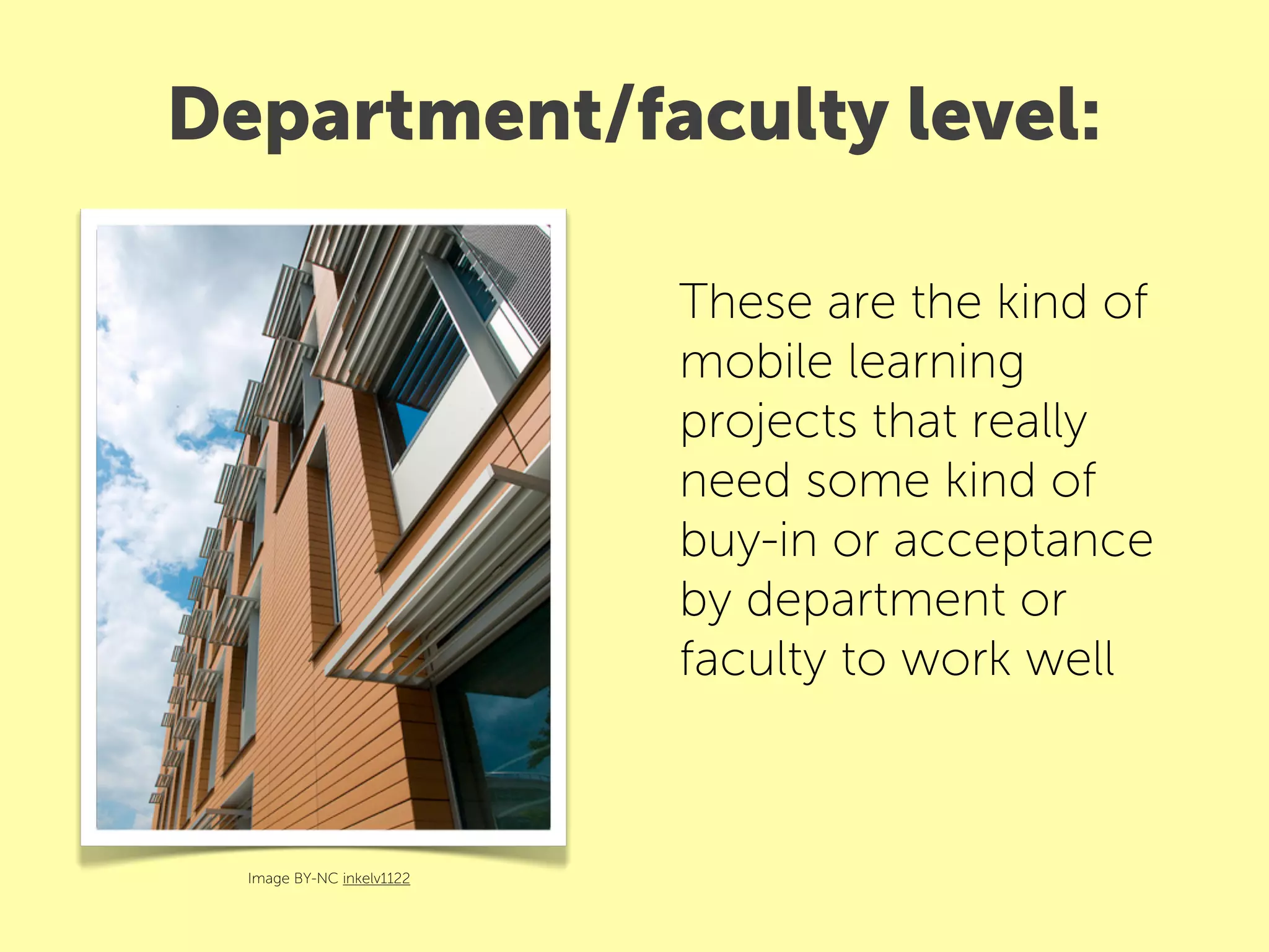 Department/faculty level:

                           These are the kind of
                           mobile learning
                           projects that really
                           need some kind of
                           buy-in or acceptance
                           by department or
                           faculty to work well



  Image BY-NC inkelv1122
 