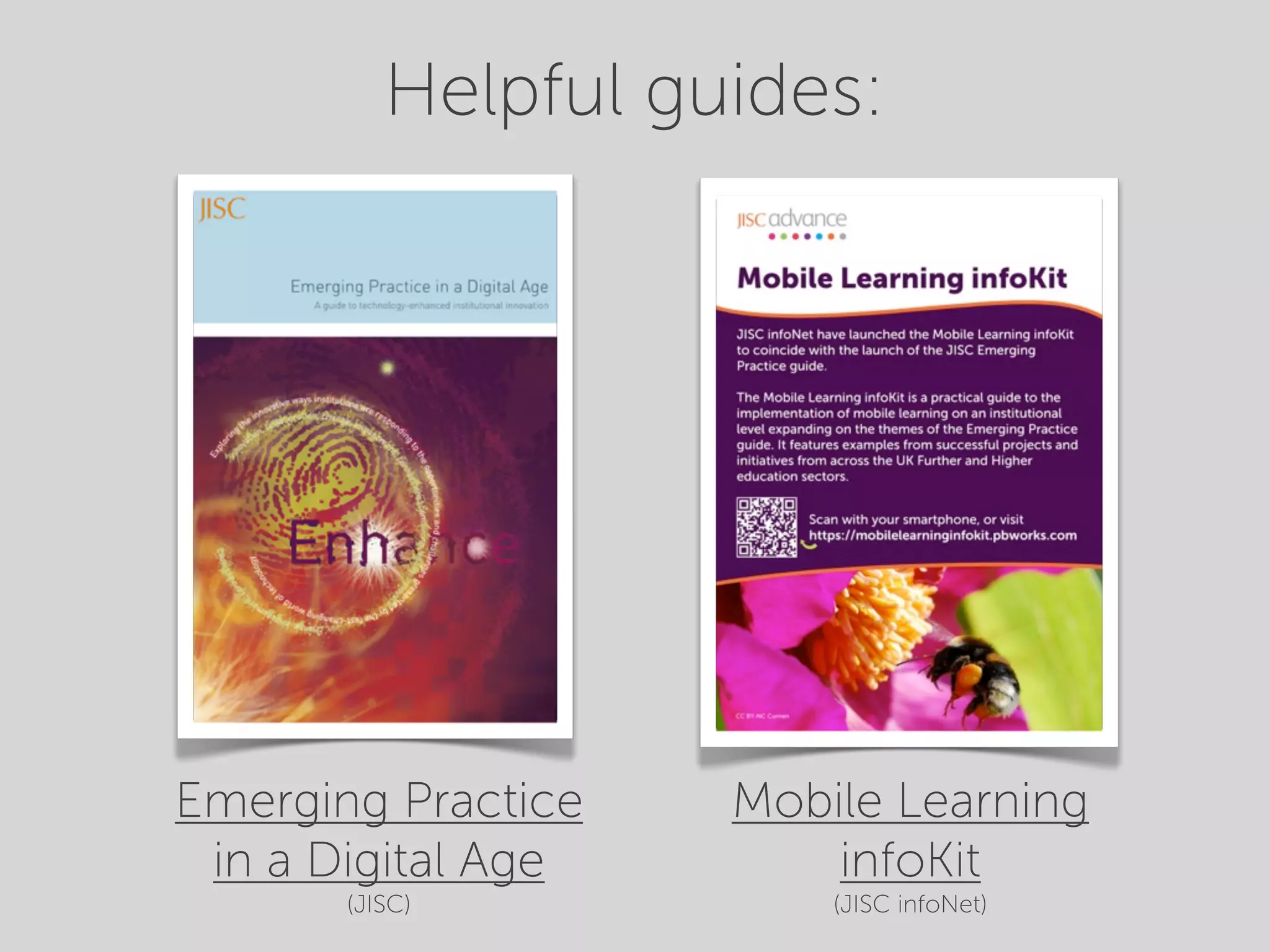 Helpful guides:




Emerging Practice   Mobile Learning
 in a Digital Age       infoKit
       (JISC)           (JISC infoNet)
 