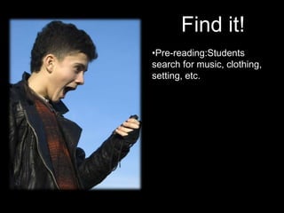 Find it!
•Pre-reading:Students
search for music, clothing,
setting, etc.
 
