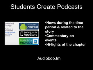 Students Create Podcasts

           •News during the time
           period & related to the
           story
           •Commentary on
           events
           •Hi-lights of the chapter


        Audioboo.fm
 