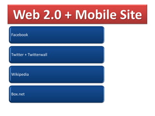 Web 2.0 + Mobile Site
Facebook



Twitter + Twitterwall



Wikipedia



Box.net
 