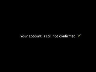 your account is still not conﬁrmed 
 
