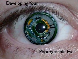 Developing Your




                  Photographic Eye
 