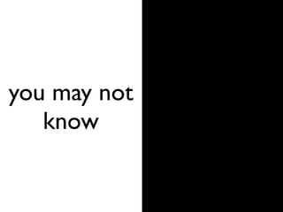 you may not
know
 