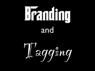 Branding
and
Tagging
 