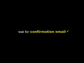 wait for confirmation email 
 