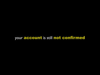 your account is still not confirmed
 