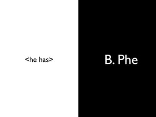 B. Phe<he has>
 