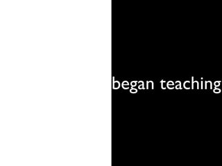 began teaching
 