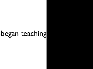 began teaching
 