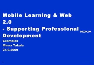 Mobile Learning & Web 2.0  - Supporting Professional Development  Examples  Minna Takala 24.9.2009 