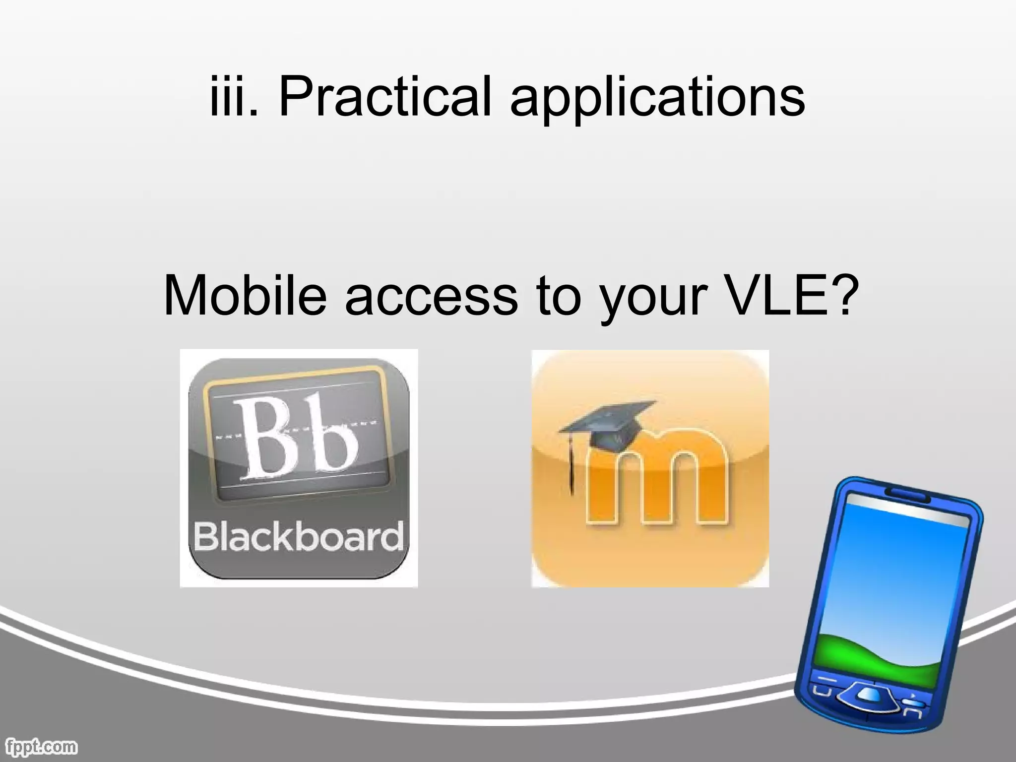 iii. Practical applications


Mobile access to your VLE?
 